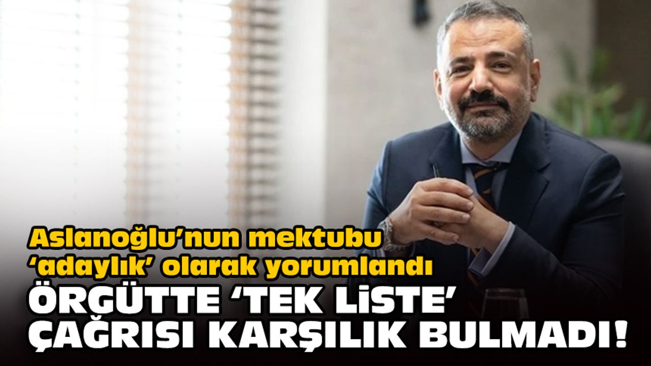 Aslanoğlu’nun mektubu ‘adaylık’ olarak yorumlandı: Örgütte ‘Tek liste’ çağrısı karşılık bulmadı!
