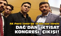 AK Parti İzmir’de 18 bin üye töreni... Dağ'dan 'İktisat Kongresi' çıkışı!