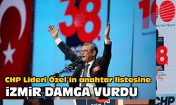 CHP Lideri Özel'in anahtar listesine İzmir damga vurdu