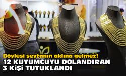 Böylesi şeytanın aklına gelmez! 12 kuyumcuyu dolandıran 3 kişi tutuklandı