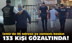 İzmir'de 95 adrese eş zamanlı baskın: 133 kişi gözaltında!