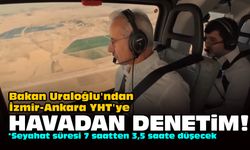 Bakan Uraloğlu'ndan İzmir-Ankara YHT'ye havadan denetim!