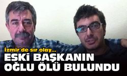 İzmir'de sır olay: Eski başkanın oğlu ölü bulundu