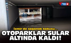 İzmir'de sağanak kabusu: Otoparklar sular altında kaldı!