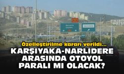 Özelleştirilme kararı verildi... Karşıyaka-Narlıdede arasında otoyol paralı mı olacak?