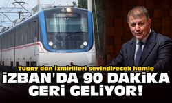 Tugay'dan İzmirlileri sevindirecek hamle: İZBAN’da 90 dakika geri geliyor!