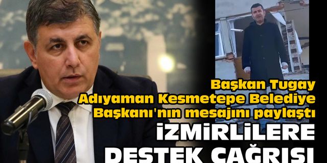 İzmirlilere destek çağrısı... Başkan Tugay Adıyaman Kesmetepe Belediye  Başkanı'nın mesajını paylaştı