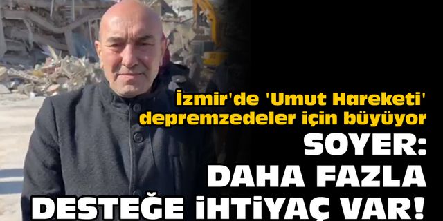 İzmir'de 'Umut Hareketi' depremzedeler için büyüyor... Soyer: "Daha fazla desteğe ihtiyaç var!"