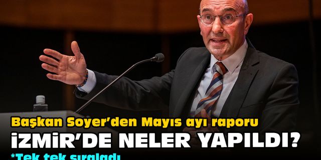 Başkan Soyer’den Mayıs ayı raporu... İzmir'de neler yapıldı?