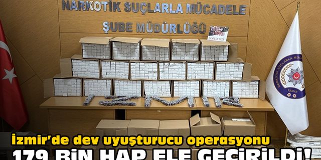 İzmir'de dev uyuşturucu operasyonu... 179 bin hap ele geçirildi!