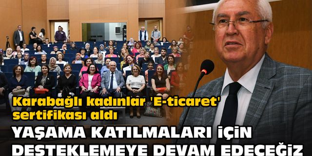 Karabağlı kadınlar 'E-ticaret' sertifikası aldı... Selvitopu: "Yaşama katılmaları için desteklemeye devam edeceğiz"