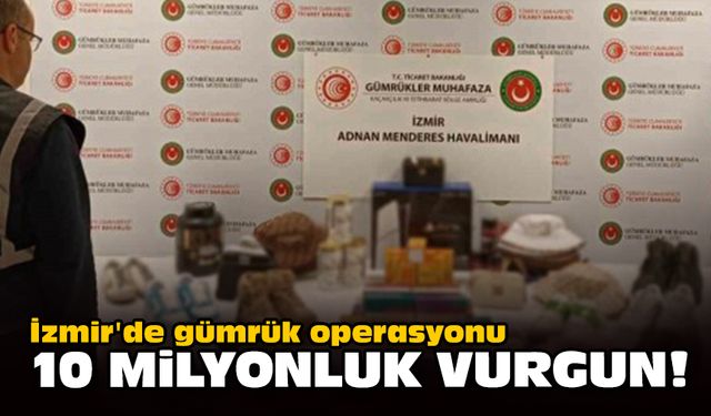 İzmir'de gümrük operasyonu... 10 milyonluk vurgun!