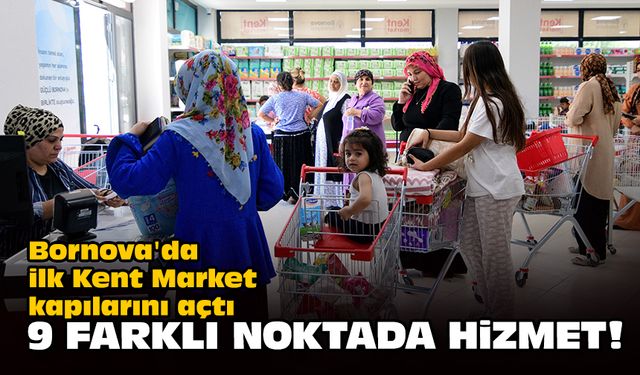 Bornova'da ilk Kent Market kapılarını açtı... 9 farklı noktada hizmet!