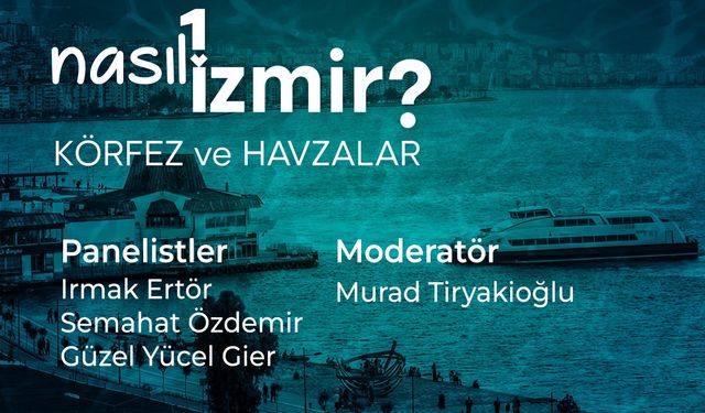 Nasıl Bir İzmir serisinde üçüncü panel: Körfez ve Havzalar