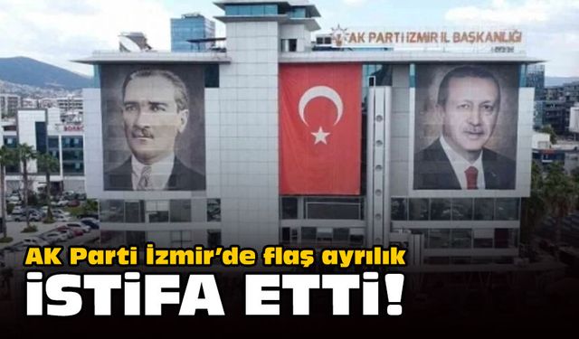 AK Parti İzmir’de flaş ayrılık... İstifa etti!