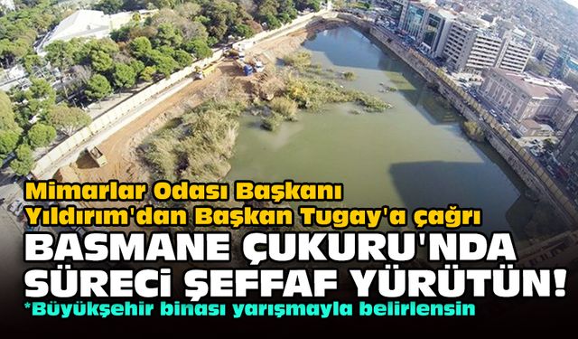 Mimarlar Odası Başkanı Yıldırım'dan Başkan Tugay'a çağrı... Basmane Çukuru'nda süreci şeffaf yürütün!