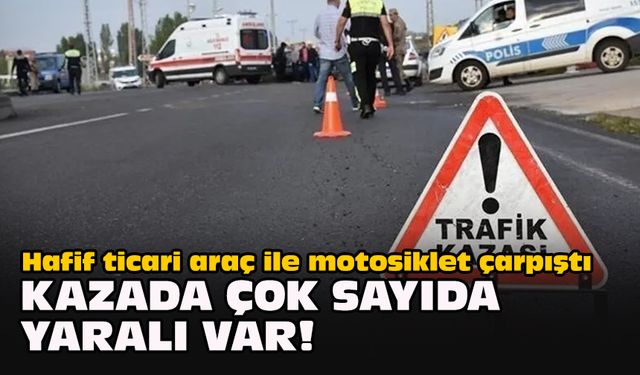 Hafif ticari araç ile motosiklet çarpıştı... Kazada çok sayıda yaralı var!