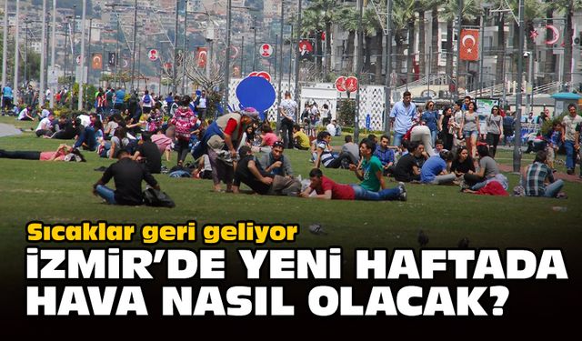 Sıcaklar geri geliyor... İzmir'de yeni haftada hava nasıl olacak?