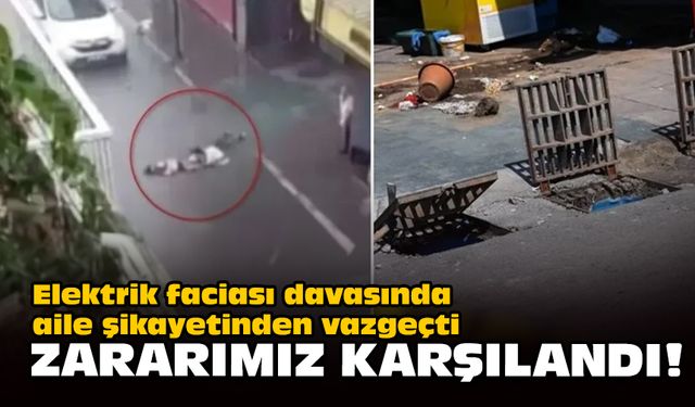 Elektrik faciası davasında aile şikayetinden vazgeçti... Zararımız karşılandı!