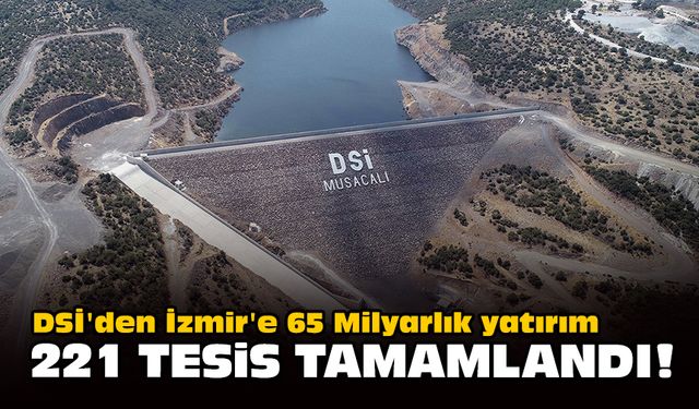 DSİ'den İzmir'e 65 Milyarlık yatırım... 221 tesis tamamlandı!