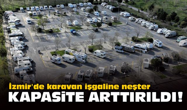İzmir'de karavan işgaline neşter... Kapasite arttırıldı!