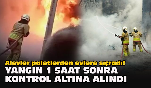 Alevler paletlerden evlere sıçradı! Yangın 1 saat sonra kontrol altına alındı