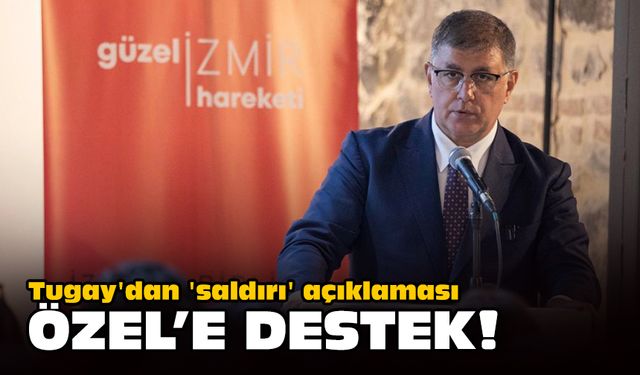 Tugay'dan 'saldırı' açıklaması... Özel'e destek!