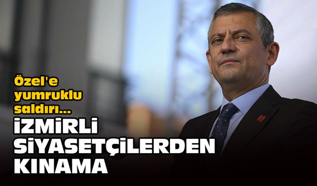 Özel'e yumruklu saldırı... İzmirli siyasetçilerden kınama!
