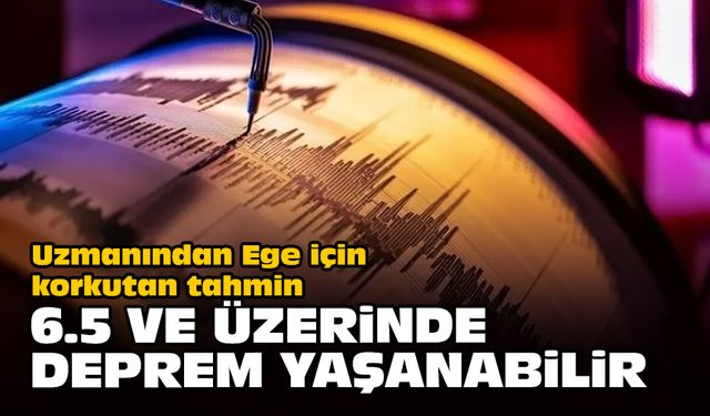 Uzmanından Ege için korkutan tahmin... 6.5 ve üzerinde deprem yaşanabilir