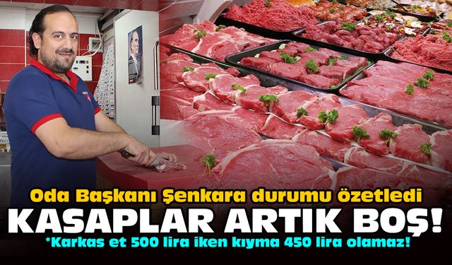Oda Başkanı Şenkara durumu özetledi: Kasaplar artık boş!