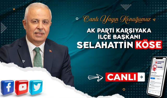 Yayın konuğumuz AK Parti Karşıyaka İlçe Başkanı Selahattin Köse