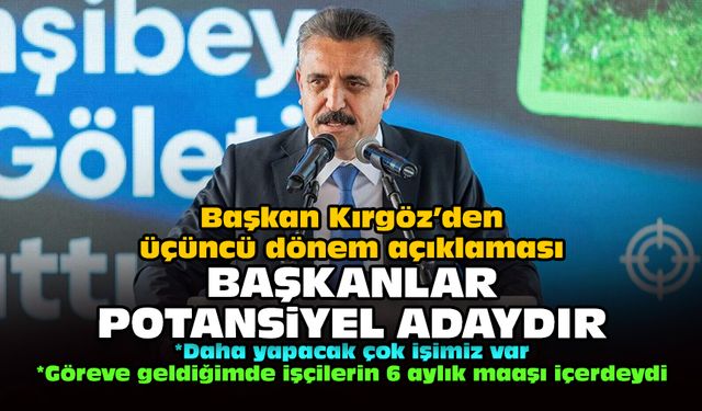 Başkan Kırgöz’den üçüncü dönem açıklaması: Başkanlar potansiyel adaydır