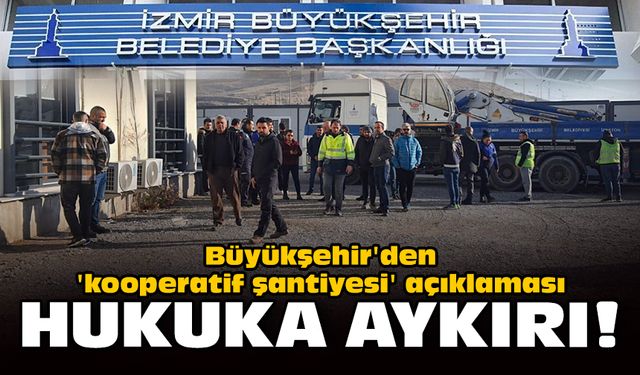 Büyükşehir'den 'kooperatif şantiyesi' açıklaması: Hukuka aykırı!