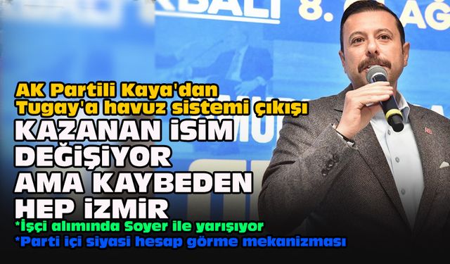 AK Partili Kaya'dan Tugay'a havuz sistemi çıkışı: Kazanan isim değişiyor ama kaybeden hep İzmir