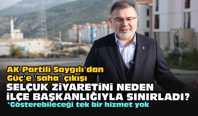 AK Partili Saygılı'dan, Güç'e 'saha' çıkışı: Selçuk ziyaretini neden ilçe başkanlığıyla sınırladı?