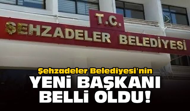 Şehzadeler Belediyesi'nin yeni başkanı belli oldu