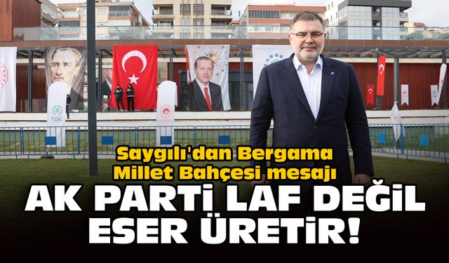 Saygılı'dan Bergama Millet Bahçesi mesajı: AK Parti laf değil, eser üretir