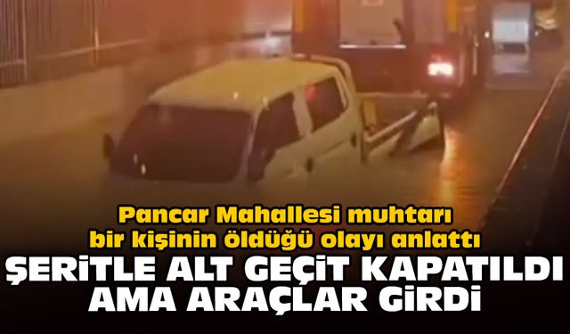 Pancar Mahallesi muhtarı bir kişinin öldüğü olayı anlattı: Şeritle alt geçit kapatıldı ama araçlar girdi
