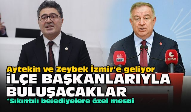 Aytekin ve Zeybek İzmir’e geliyor... İlçe başkanlarıyla buluşacaklar
