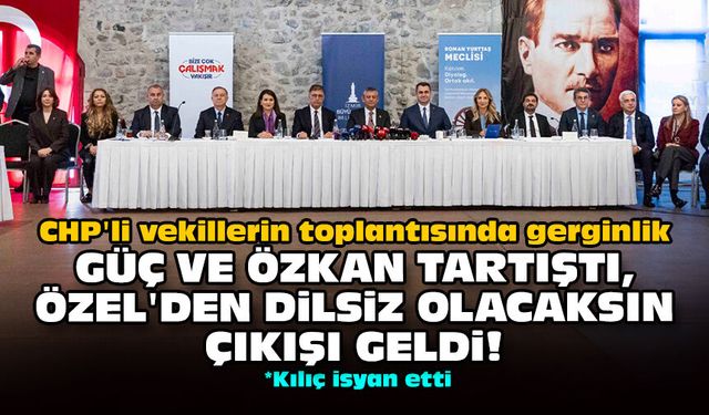 CHP'li vekillerin toplantısında gerginlik: Güç ve Özkan tartıştı, Özel'den dilsiz olacaksın çıkışı geldi!