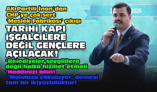 AK Partili İnan'dan CHP'ye çok sert 'Meslek Fabrikası' çıkışı: Tarihi kapı işgalcilere değil gençlere açılacak!