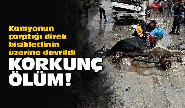 Kamyonun çarptığı direk bisikletlinin üzerine devrildi: Korkunç ölüm!