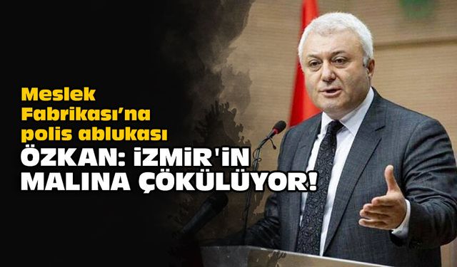 Meslek Fabrikası’na polis ablukası: Özkan: İzmir'in malına çökülüyor!
