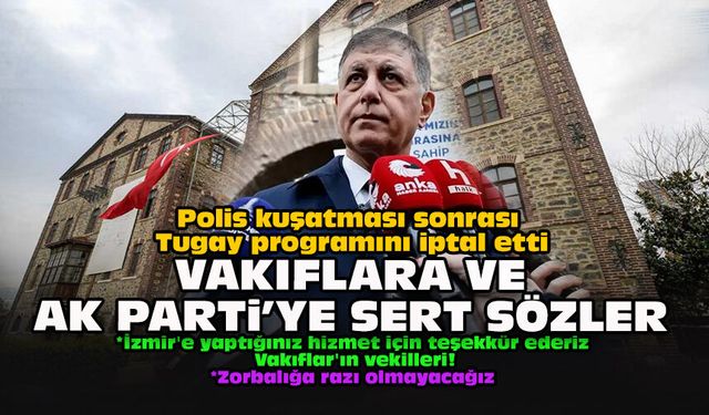 Polis kuşatması sonrası Tugay programını iptal etti... Vakıflara ve AK Parti'ye sert sözler