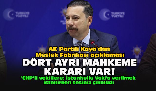 AK Partili Kaya'dan Meslek Fabrikası açıklaması: Dört ayrı mahkeme kararı var!