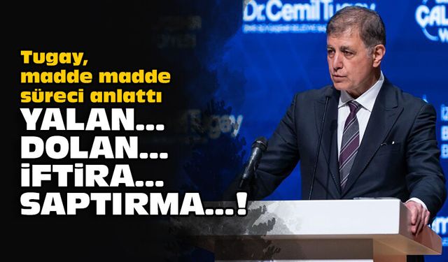 Tugay madde madde süreci anlattı: Yalan... Dolan... İftira... Saptırma…!
