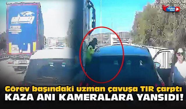 Görev başındaki uzman çavuşa TIR çarptı; Kaza anı kameralara yansıdı!