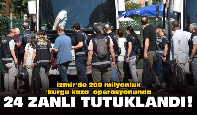 İzmir'de 200 milyonluk 'kurgu kaza' operasyonunda 24 zanlı tutuklandı