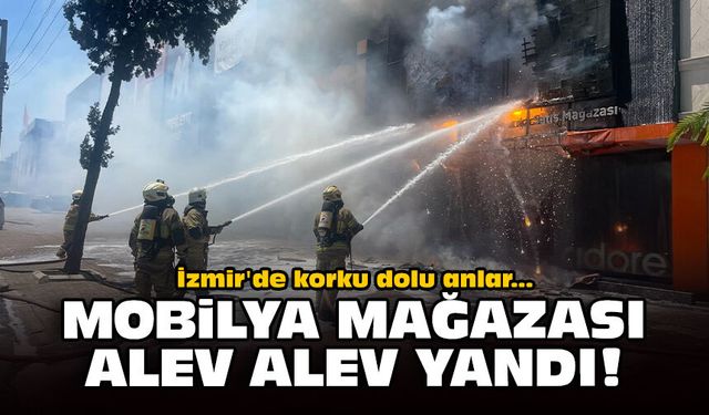 İzmir'de korku dolu anlar: Mobilya mağazası alev alev yandı!