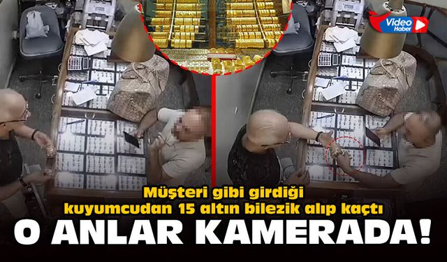 Müşteri gibi girdiği kuyumcudan 15 altın bilezik alıp kaçtı: O anlar kamerada!